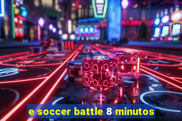 e soccer battle 8 minutos